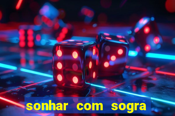 sonhar com sogra no jogo do bicho